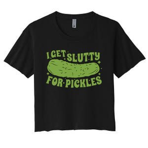 I Get Slutty For Pickles Funny Women's Crop Top Tee