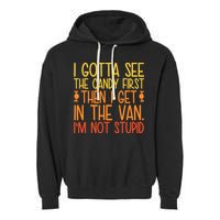 I Gotta See The Candy First Then I Get In The Van Stupid Garment-Dyed Fleece Hoodie