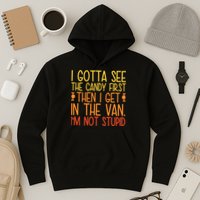 I Gotta See The Candy First Then I Get In The Van Stupid Hoodie