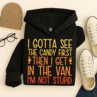 I Gotta See The Candy First Then I Get In The Van Stupid Hoodie