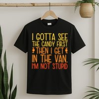I Gotta See The Candy First Then I Get In The Van Stupid T-Shirt