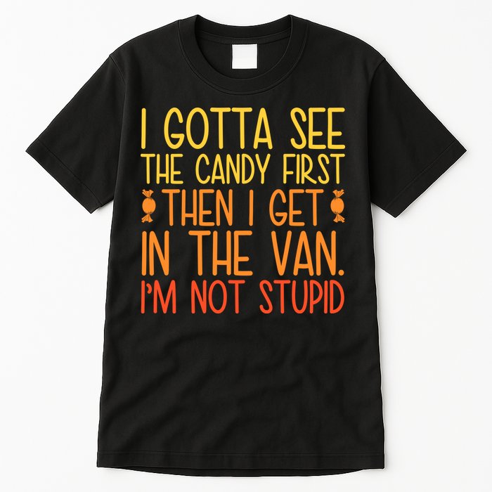 I Gotta See The Candy First Then I Get In The Van Stupid Tall T-Shirt