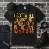 I Gotta See The Candy First Then I Get In The Van Stupid Tall T-Shirt