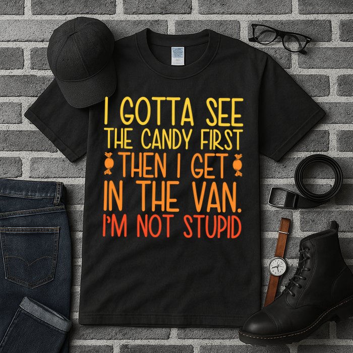 I Gotta See The Candy First Then I Get In The Van Stupid Tall T-Shirt