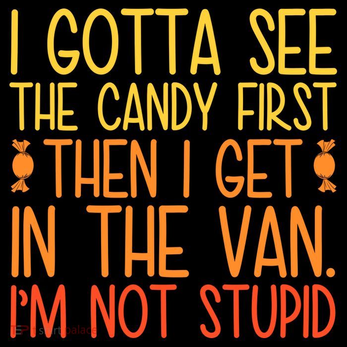 I Gotta See The Candy First Then I Get In The Van Stupid Backpack