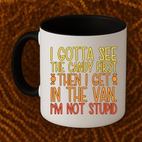 I Gotta See The Candy First Then I Get In The Van Stupid Mug