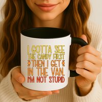 I Gotta See The Candy First Then I Get In The Van Stupid Mug