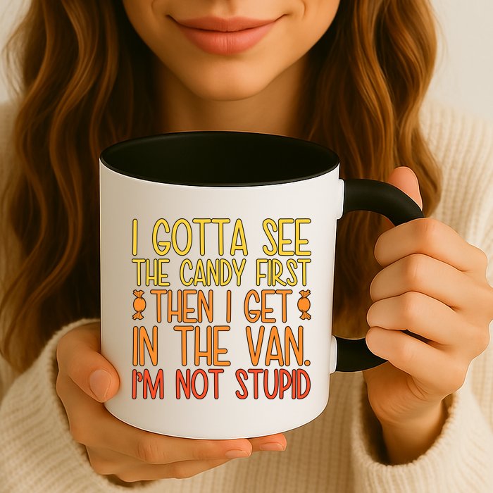 I Gotta See The Candy First Then I Get In The Van Stupid Mug