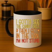 I Gotta See The Candy First Then I Get In The Van Stupid Mug