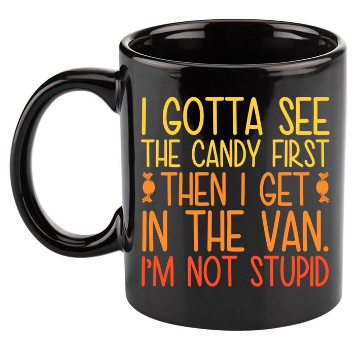 I Gotta See The Candy First Then I Get In The Van Stupid 11oz C Handle Ceramic Mug