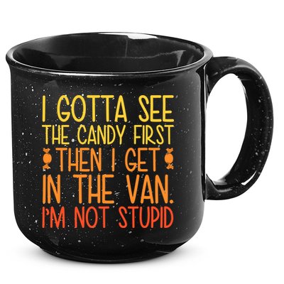 I Gotta See The Candy First Then I Get In The Van Stupid 15oz Campfire Ceramic Mug