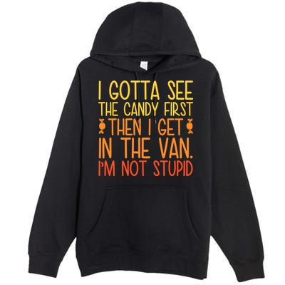 I Gotta See The Candy First Then I Get In The Van Stupid Premium Pullover Hoodie