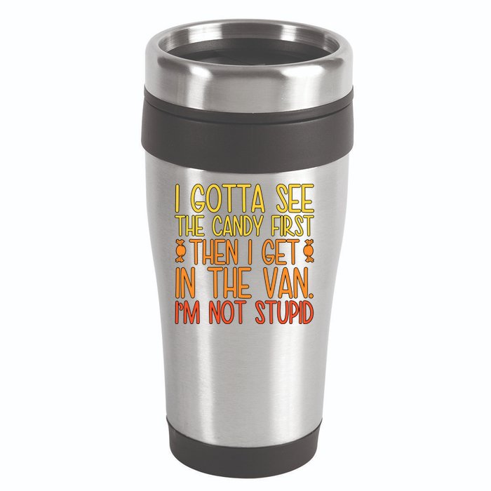 I Gotta See The Candy First Then I Get In The Van Stupid 16oz Travel Tumbler