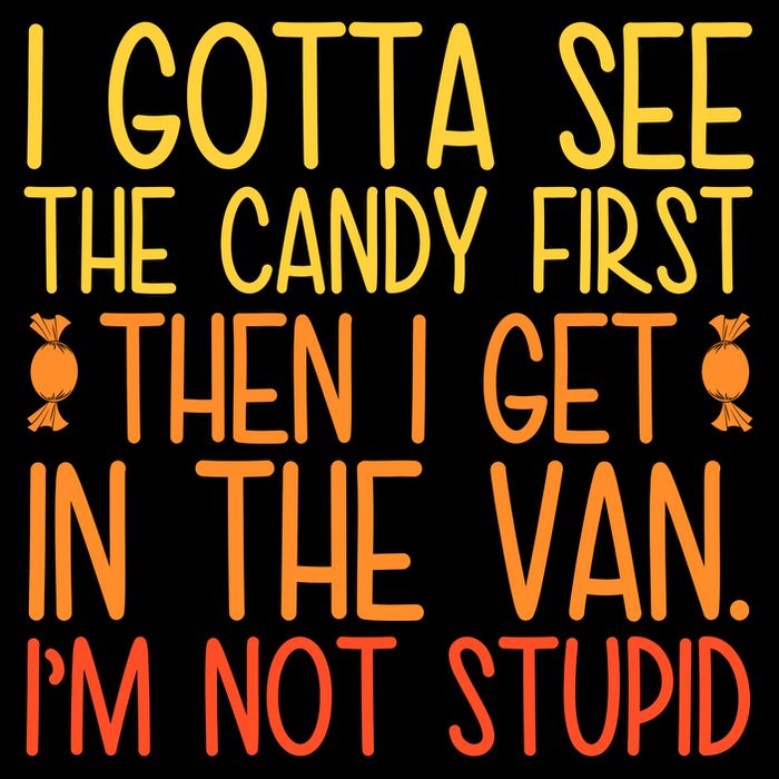 I Gotta See The Candy First Then I Get In The Van Stupid 16oz Travel Tumbler