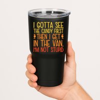 I Gotta See The Candy First Then I Get In The Van Stupid Tumbler