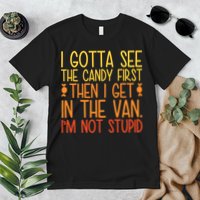 I Gotta See The Candy First Then I Get In The Van Stupid Premium T-Shirt