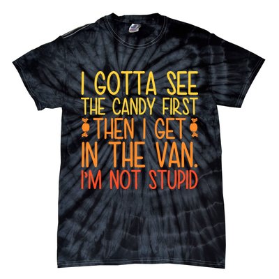 I Gotta See The Candy First Then I Get In The Van Stupid Tie-Dye T-Shirt