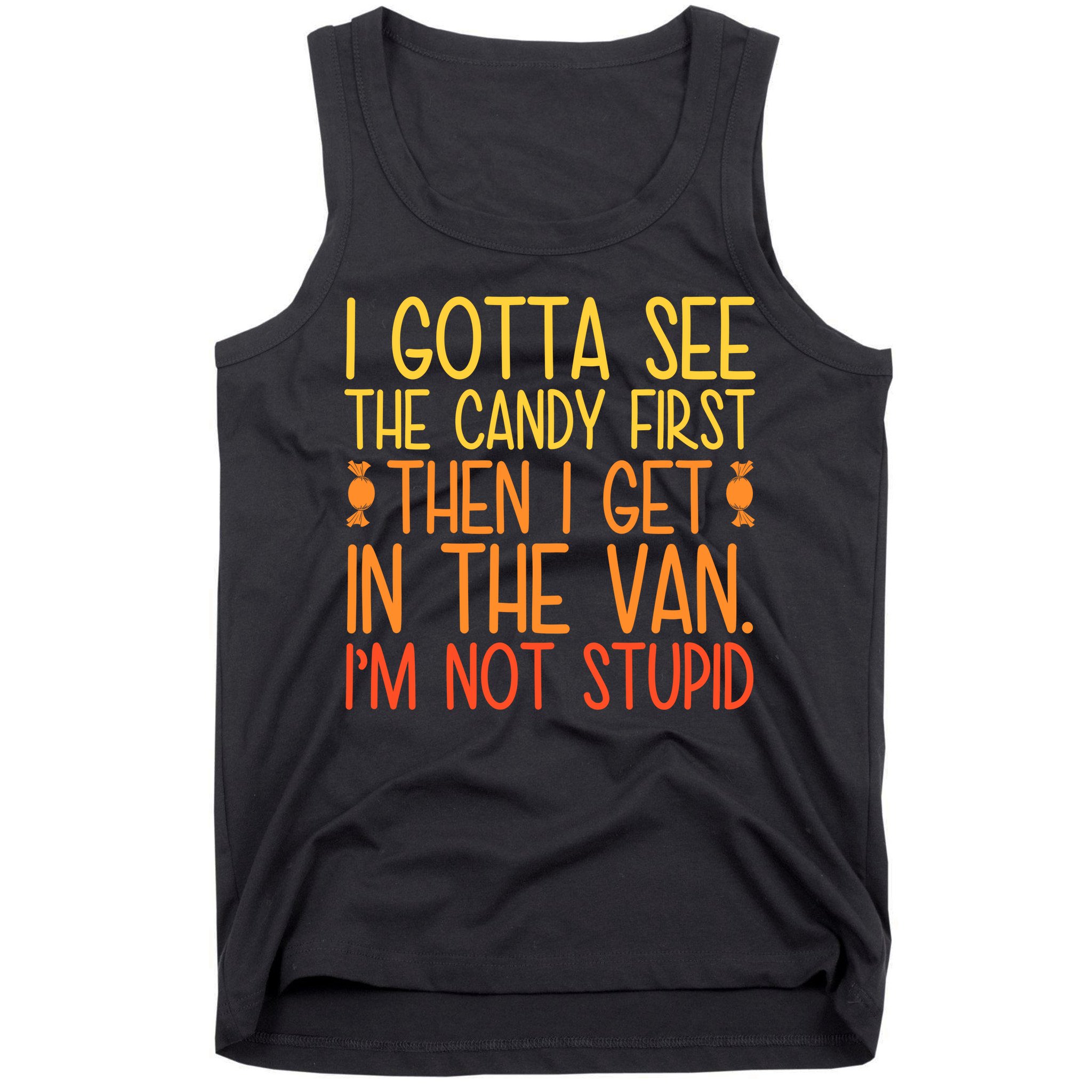 I Gotta See The Candy First Then I Get In The Van Stupid Tank Top