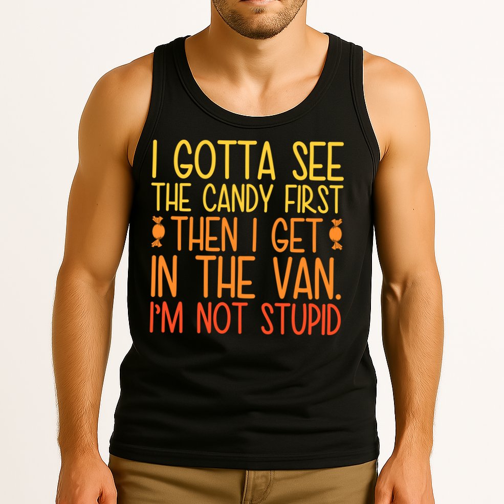 I Gotta See The Candy First Then I Get In The Van Stupid Tank Top