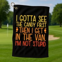I Gotta See The Candy First Then I Get In The Van Stupid Golf Towel