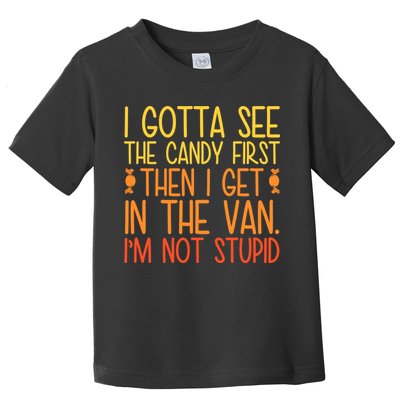 I Gotta See The Candy First Then I Get In The Van Stupid Toddler T-Shirt