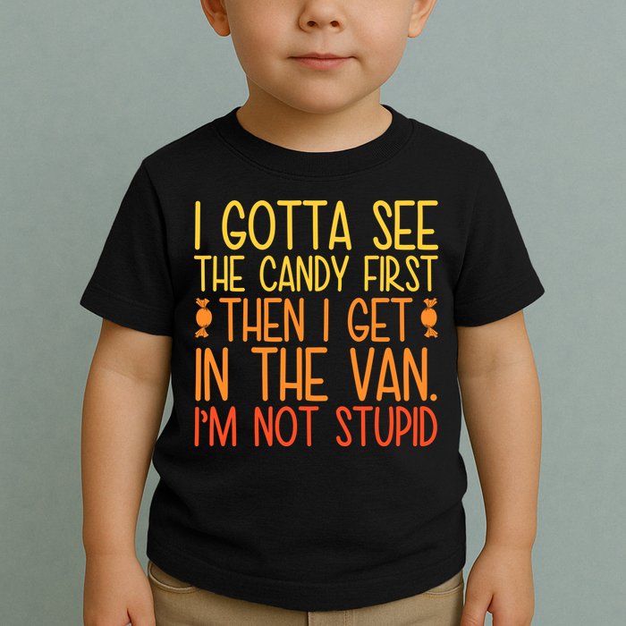 I Gotta See The Candy First Then I Get In The Van Stupid Toddler T-Shirt