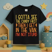 I Gotta See The Candy First Then I Get In The Van Stupid Toddler T-Shirt