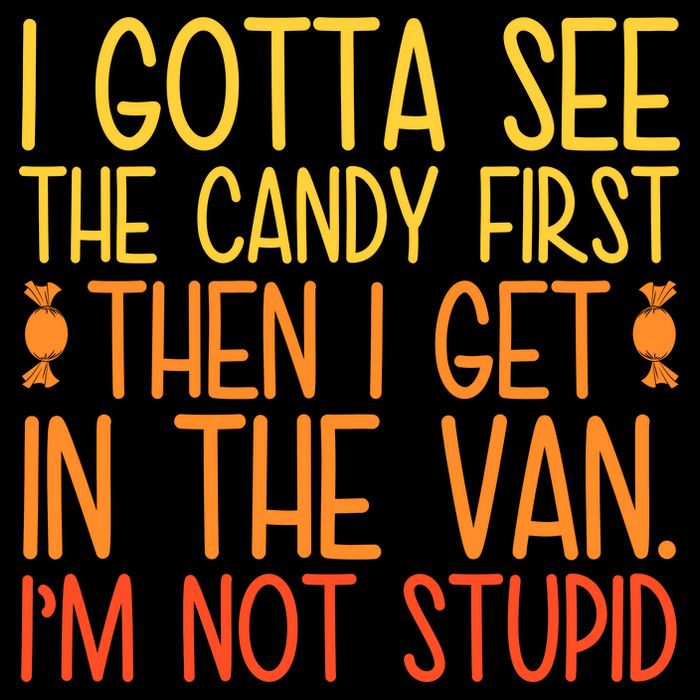 I Gotta See The Candy First Then I Get In The Van Stupid Toddler T-Shirt