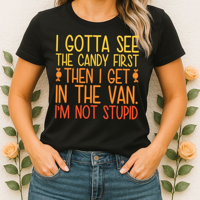 I Gotta See The Candy First Then I Get In The Van Stupid Womens T-Shirt