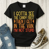 I Gotta See The Candy First Then I Get In The Van Stupid Womens T-Shirt