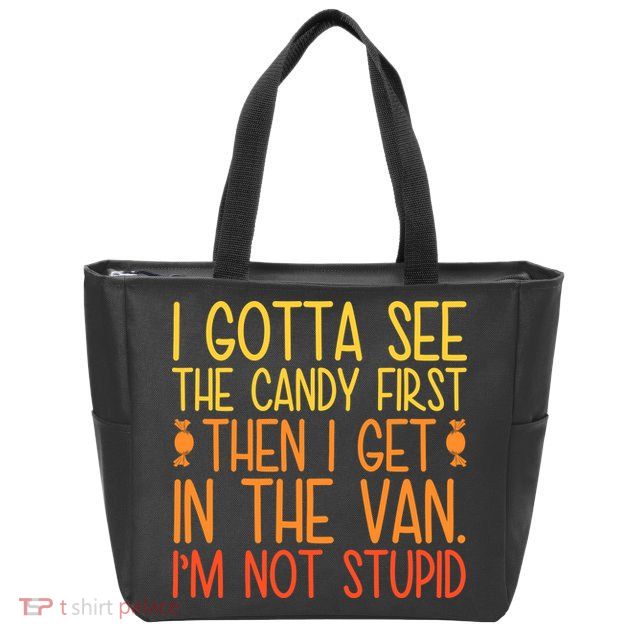 I Gotta See The Candy First Then I Get In The Van Stupid Zip Tote Bag