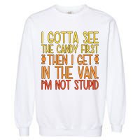 I Gotta See The Candy First Then I Get In The Van Stupid Garment-Dyed Sweatshirt