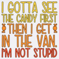 I Gotta See The Candy First Then I Get In The Van Stupid Garment-Dyed Sweatshirt