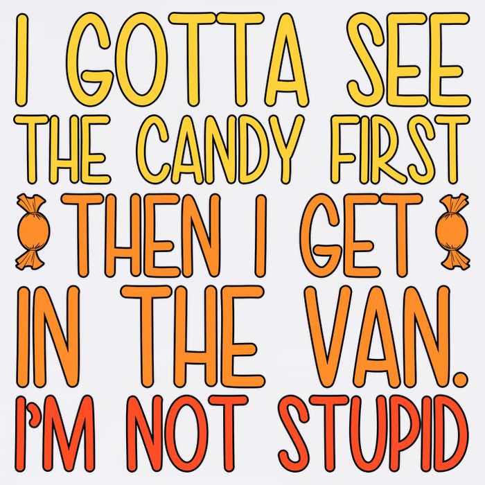 I Gotta See The Candy First Then I Get In The Van Stupid Garment-Dyed Sweatshirt