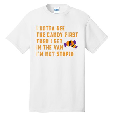 I Gotta See The Candy First. IM Not Stupid Creepy Adult Tall T-Shirt