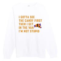 I Gotta See The Candy First. IM Not Stupid Creepy Adult Premium Crewneck Sweatshirt