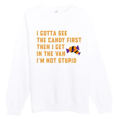 I Gotta See The Candy First. IM Not Stupid Creepy Adult Premium Crewneck Sweatshirt