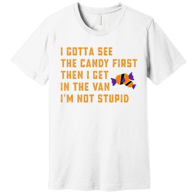 I Gotta See The Candy First. IM Not Stupid Creepy Adult Premium T-Shirt