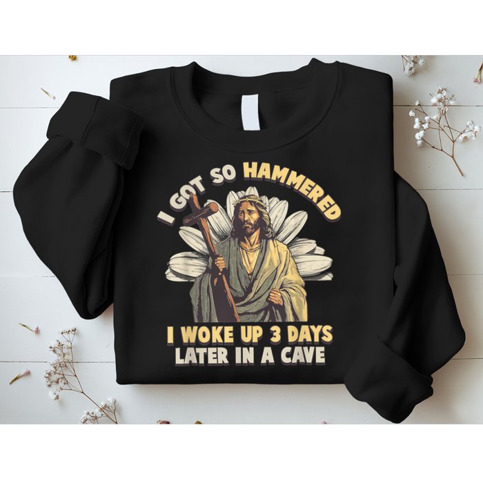 I Got So Hammered I Woke Up 3 Days Later In A Cave Religious Sweatshirt