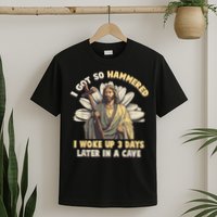 I Got So Hammered I Woke Up 3 Days Later In A Cave Religious T-Shirt