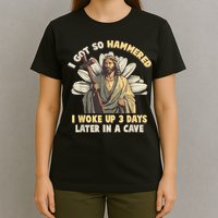 I Got So Hammered I Woke Up 3 Days Later In A Cave Religious T-Shirt