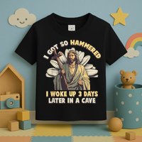 I Got So Hammered I Woke Up 3 Days Later In A Cave Religious Toddler T-Shirt
