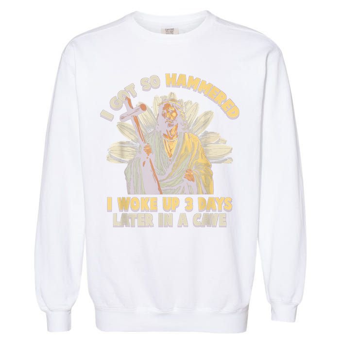 I Got So Hammered I Woke Up 3 Days Later In A Cave Religious Garment-Dyed Sweatshirt