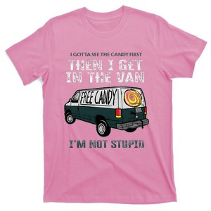 I Gotta See The Candy First Then I Get In The Van T-Shirt