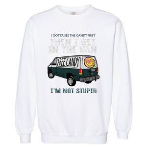 I Gotta See The Candy First Then I Get In The Van Garment-Dyed Sweatshirt