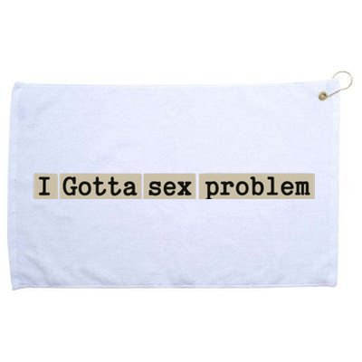 I Gotta Sex Problem Grommeted Golf Towel