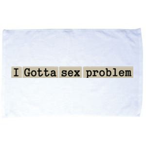 I Gotta Sex Problem Microfiber Hand Towel