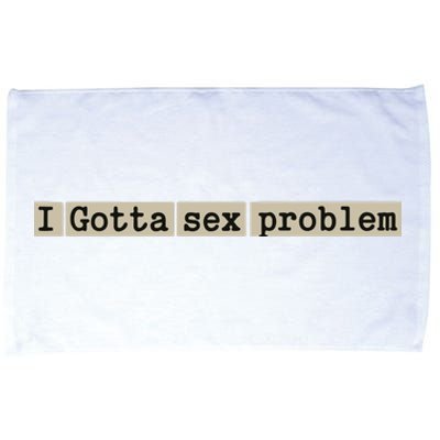 I Gotta Sex Problem Microfiber Hand Towel