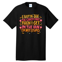 I Gotta See The Candy First. IM Not Stupid Creepy Adult Tall T-Shirt