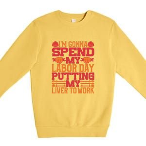 I'm Gona Spend My Labor Day My Liver To Work Gift Premium Crewneck Sweatshirt